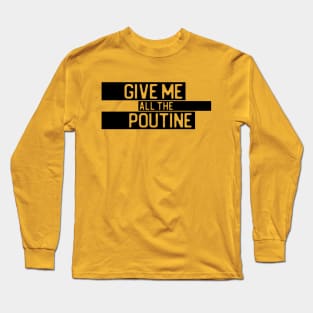 "Give me all the poutine" in cut-out letters on black - Food of the World: Canada Long Sleeve T-Shirt